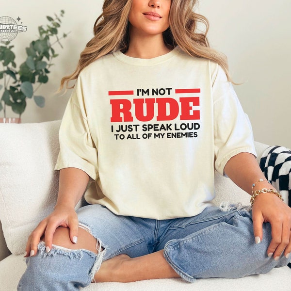 I'm Not Rude Shirt, Funny Rude Unisex T Shirt, Speak Loud To Enemies Statement Tee, Sarcastic Meme Tshirt
