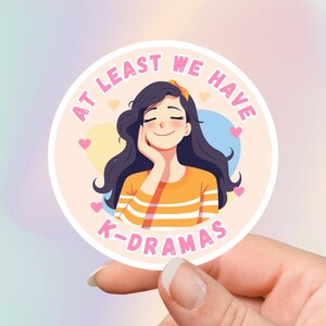 Cute K-Drama Sticker: At Least We Have K-Dramas, Kdrama Sticker, Kdrama Fan Gift, K-Drama Sticker, Korean Drama Merch