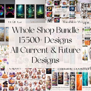May include: A promotional image showcasing a bundle of digital designs. It features wall art, tumbler wraps, clip art, and printable bookmarks. The text reads "Whole Shop Bundle 15500+ Designs All Current & Future Designs."