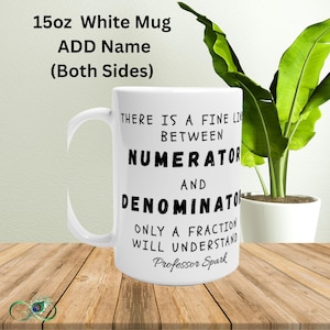 May include: A white 444ml ceramic mug with a curved handle. The mug features the text "THERE IS A FINE LINE BETWEEN NUMERATOR AND DENOMINATOR. ONLY A FRACTION WILL UNDERSTAND Professor Spark." The mug is on a wooden surface.