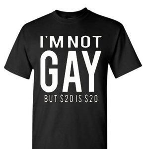 Im not Gay but 20 is 20 t-shirt, Funny t-shirt. MULTIPLE COLORS and SIZES Available!