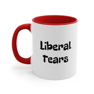 Liberal Tears - Accent Coffee Mug 11oz - Frenemy Gift - Left Wing - RIght Wing - Democrat Cup - Republican Mug - Dishwasher/Microwave Safe