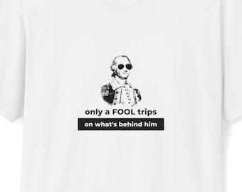 Patriotic Shirt, George Washington, Only a Fool, Shirt for Positive Thinking, Anti-Depression