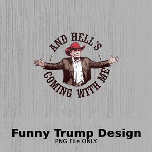 May include: A digital illustration of a man wearing a red cowboy hat and a suit, with his arms outstretched. The text around him reads "And Hell's Coming With Me".