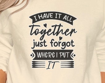 Mother's Day Funny Quote T-Shirt,I Have It All Together Just Forgot Where I Put It,Unisex Tee,Casual Graphic Shirt,Gift for Friend,Humor Tee