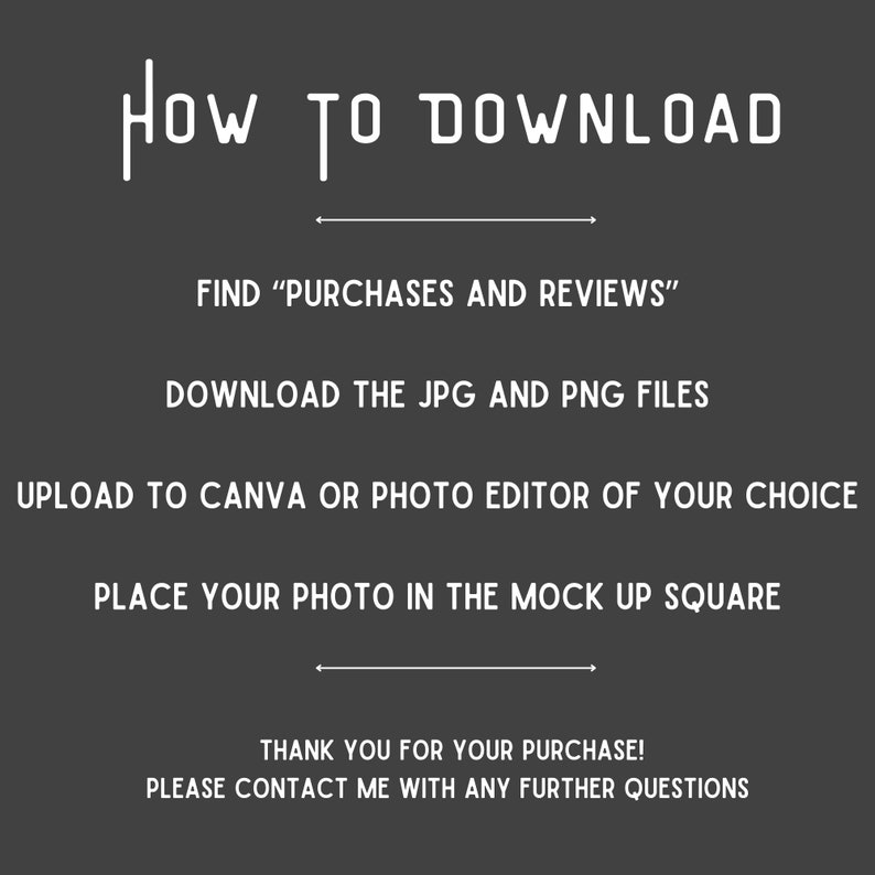 May include: How to download digital files: Find "Purchases and Reviews", download JPG and PNG files, upload to Canva or a photo editor, and place your photo in the mock-up square. Thank you for your purchase! Please contact me with any further questions.