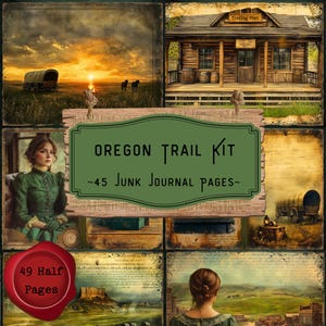 May include: A collage featuring images of the Oregon Trail. Includes a sunset scene with a covered wagon, a wooden trading post, and a woman in a green dress. The text reads "Oregon Trail Kit ~45 Junk Journal Pages~" and "49 Half Pages".