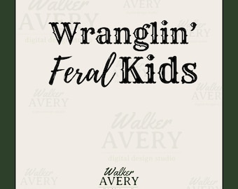 以下が含まれることがあります： ヴィンテージスタイルのフォントで「Wranglin' Feral Kids」という文字が書かれた白黒のテキストグラフィックデザイン。テキストは白い背景にあり、背景には「Walker Avery digital design studio」というウォーターマークが繰り返し表示されています。