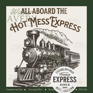 May include: Vintage-style illustration of a steam train with the text "ALL ABOARD THE HOT MESS EXPRESS." The image features a detailed drawing of a classic locomotive with smoke billowing from its smokestack, and a circular emblem that reads "EXPRESS" and "SINCE 1880."