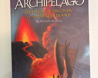 In the Beginning: Archipelago – The Origin and Discovery of the Hawaiian Islandsby Dr. Richard W. Grigg