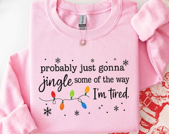 Probably Just Gonna Jingle Some Of The Way Sweatshirt, Funny Christmas Hoodie, Tired Holiday Graphic Shirt, Funny Christmas Shirt Gift