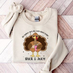 The Turkey Ain&#39;t the Only Thing Lookin Thick and Juicy Sweatshirt, Thanksgiving Sweatshirt, Fall Sweatshirt, Funny Thanksgiving Sweatshirts