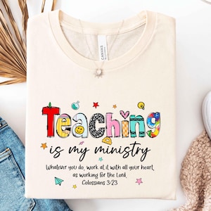Teaching Is My Ministry Shirt, Christian Teacher Tee, Colossians 3:23 Scripture Shirt, Faith Based Teacher Gift, Bible Verse Teacher Shirt