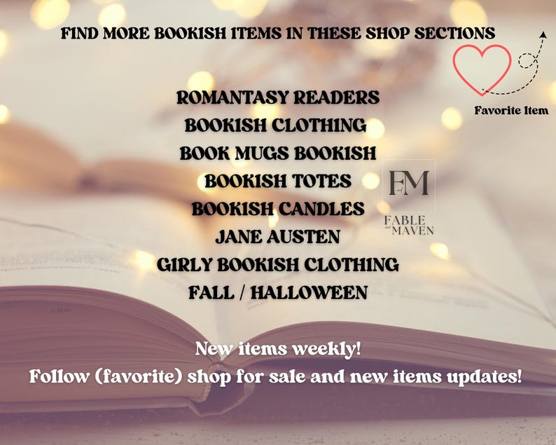 Może przedstawiać: Zbliżenie otwartego tomu książki z rozmytym tłem świateł. Tekst na stronie brzmi "Find more bookish items in these shop sections." Tekst wymienia r&oacute;wnież r&oacute;żne sekcje sklepu, w tym "Romantasy Readers", "Bookish Clothing", "Book Mugs Bookish", "Bookish Totes", "Bookish Candles", "Jane Austen", "Girly Bookish Clothing" i "Fall/Halloween". Widoczny jest r&oacute;wnież tekst "New items weekly!" i "Follow (favorite) shop for sale and new items updates!"