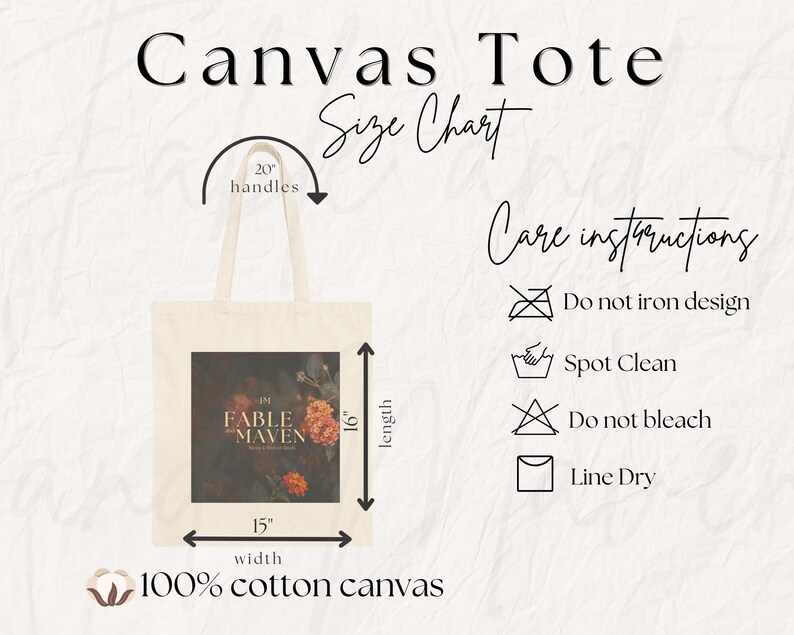 May include: A white canvas tote bag with 20-inch handles. The bag features a printed design of a floral arrangement with the text "IM FABLE MAVEN". The bag measures 15 inches wide and 16 inches long. Care instructions include: Do not iron design, Spot Clean, Do not bleach, Line Dry.