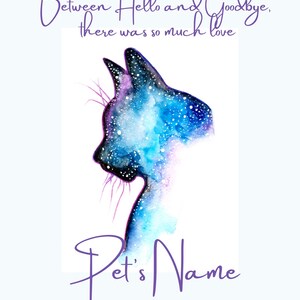 May include: Watercolour painting of a cat silhouette with a galaxy design. The text "Between Hello and Goodbye, there was so much love" is above the cat and "Pet's Name" is below the cat.