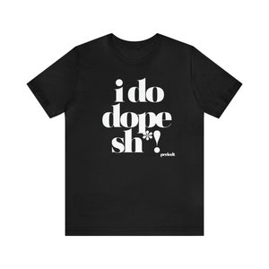I do dope Sh*!, Dope soul, Woman Shirt, Men Shirt Travel Shirt Fun Shirt Gift for Him Gift for Her, Dope Shirt, Short Sleeve Unisex Shirt