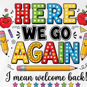 Peut inclure: Un motif graphique avec le texte "HERE WE GO AGAIN" en lettres majuscules colorées et à motifs, accompagné de la phrase "I mean welcome back!" en dessous. Le design inclut des pommes, des crayons, une règle et des étoiles colorées.