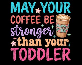 Funny Mom Coffee PNG, Toddler Mom Life Design, May Your Coffee Be Stronger, (Digital Download)