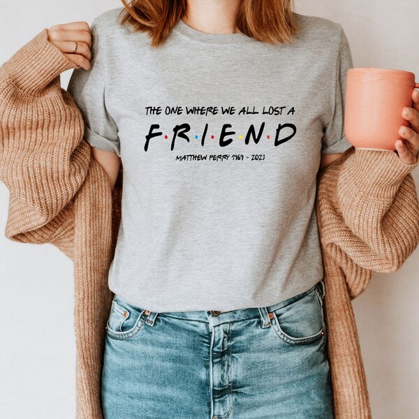 Matthew Perry Tshirt - Matthew Perry Tee - Friend Tee Shirt - The One Where We All Lost A Friend Shirt - Matthew Perry Gift- Clothing Gift
