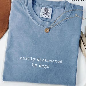 Easily Distracted by Dogs Shirt, Funny Dog Lover T-Shirt Comfort Colors® Dog Mom Gift, Cute Dog Tee for Women & Men Dog Owner Birthday Shirt