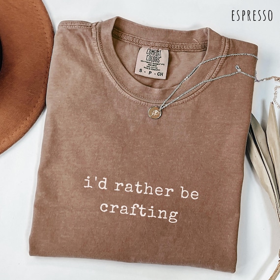 Crafting Shirt Funny Crafter Tee Id Rather Be Crafting Tshirt DIY Maker Gift For Crafters Sewing Lover Artist Handmade Creator Shirt