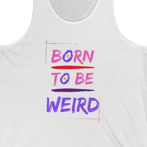 Born to Be Weird, Express Yourself Shirt, Tik Tok Trending, Gift for Bestie, Social Media Meme,  Unisex Jersey Tank