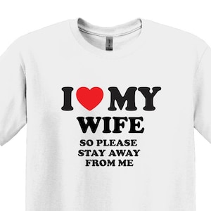 Funny Husband Shirt,I Love My Wife So Stay Away From Me T-Shirt,Funny Honeymoon Shirt,Love Shirt,Gift for Husband,Gift for Wife,Gift For Him