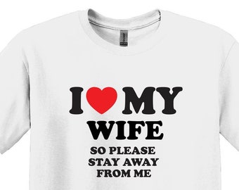 Funny Husband Shirt,I Love My Wife So Stay Away From Me T-Shirt,Funny Honeymoon Shirt,Love Shirt,Gift for Husband,Gift for Wife,Gift For Him
