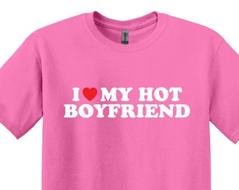I Love My Hot Boyfriend T-Shirt, Funny Girlfriend Gift