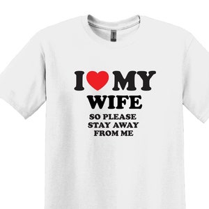 Funny Husband Shirt,I Love My Wife So Stay Away From Me T-Shirt,Funny Honeymoon Shirt,Love Shirt,Gift for Husband,Gift for Wife,Gift For Him