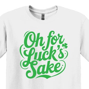 Oh For Luck’s Sake シャツ 面白いアイルランドシャツ、アイルランドのユーモアシャツ、聖パトリックの日シャツ、ラッキーシャツ、アイルランド、面白い聖パトリックシャツ、セントパティ