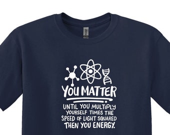 Funny Science T-Shirt, You Matter Gift, Science Teacher Shirt