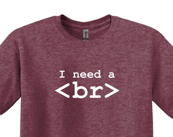 Coder Shirt, I need a &lt;Br&gt; T-shirt, Funny Coder Shirts, Programmers Shirt, Software Engineer Shirt,Nerd Shirt, Computer Geek Gifts