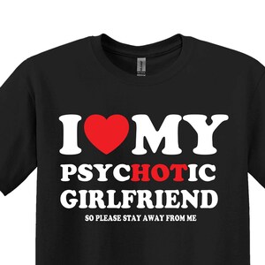 I Love My PsycHOTic Girlfriend T-Shirt, Funny Boyfriend Shirt, Girlfriend Shirt, Gift for Boyfriend, Gift for Girlfriend, Gift For Him