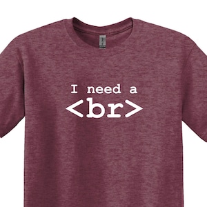 Coder Shirt, I need a &lt;Br&gt; T-shirt, Funny Coder Shirts, Programmers Shirt, Software Engineer Shirt,Nerd Shirt, Computer Geek Gifts