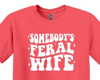 Gift for Wife, Somebody’s Feral Wife, Funny Wife Shirt, Wife Shirt, Sarcastic Shirt, Mother’s Day Shirt, Gift for Mom, Gift for Her