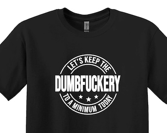 Let’s Keep The Dumbfuckery To a Minimum Today Shirt, Funny Saying Shirt, Humorous Shirt, Sarcastic Shirt, Coworker Shirt, Funny Tee