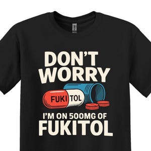 I’m on 500 MG of Fukitol Shirt, Funny Saying Shirt, Humorous Shirt, Sarcastic Shirt, Swearing Shirt, Funny Tee,Funny Anxiety Shirt
