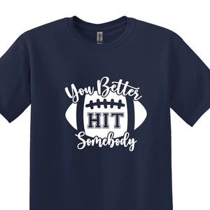You Better Hit Somebody T-Shirt,Football Shirt, Football Player Gift, Football Gift, Game Day Shirt, Funny Football Shirt