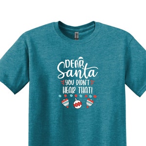 Dear Santa You Didn’t Hear That Shirt, Christmas T-shirt, Funny Christmas Shirt,Dear Santa Shirt, Family Christmas Shirt, Gift for Christmas