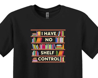 I Have No Shelf Control Shirt, Funny Bookworm Gift, Librarian gift, Librarian Shirt, Book Lover Shirt, Reading Teacher Shirt, Reading Shirt