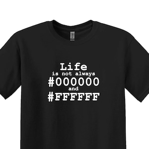 Puede incluir: Camiseta negra con texto blanco que dice "Life is not always #000000 and #FFFFFF".