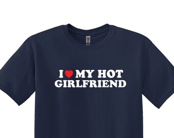I Love My Hot Girlfriend T-Shirt, Funny Boyfriend Gift