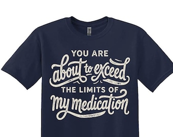 Exceed Medication Limits Funny Sassy Quote T-Shirt