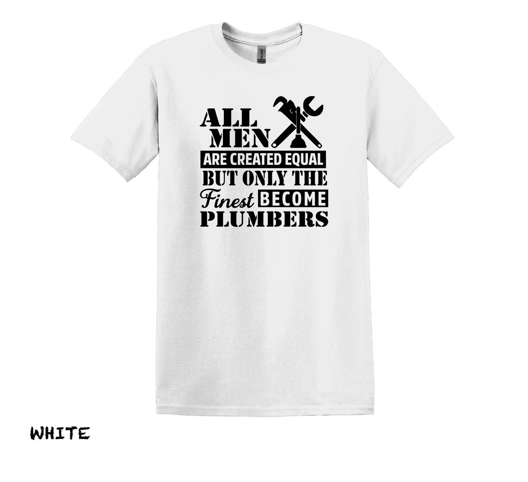 All Men Are Created Equal but Only the Finest Plumbers Tshirt, Funny Plumber Shirt