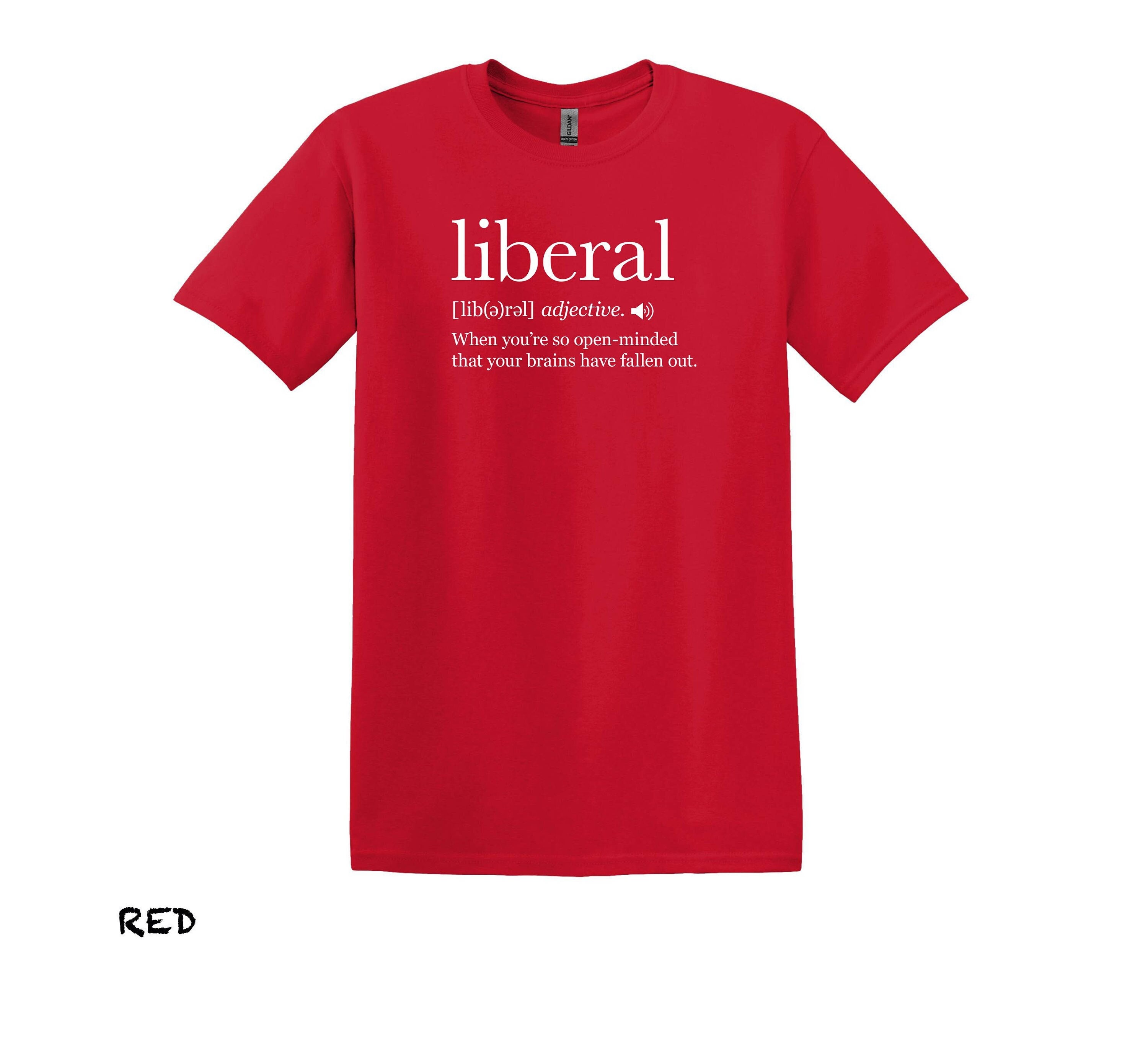 Liberal Definition Shirt,Anti Liberal Shirt, Political Humor Shirt, American Shirt, Republican Gifts. Republican Shirt, Election Shirt