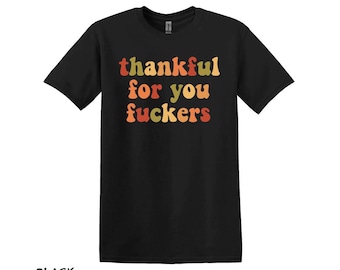 Thankful for You F*ckers Shirt, Funny Thanksgiving T-Shirt, Sarcastic Fall Graphic Tee