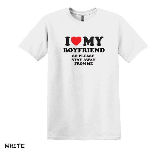 I Love My Boyfriend Funny T-Shirt, Girlfriend Gift