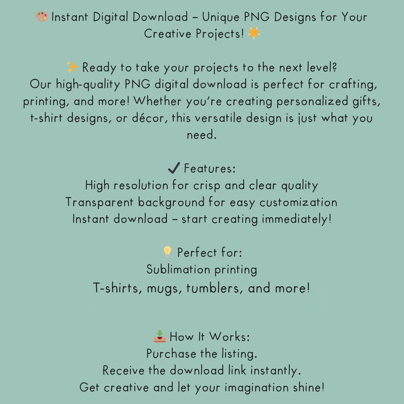 May include: A digital download advertisement on a teal background. The text promotes unique PNG designs for creative projects, highlighting features like high resolution and a transparent background. It suggests uses for sublimation printing, t-shirts, mugs, and more.